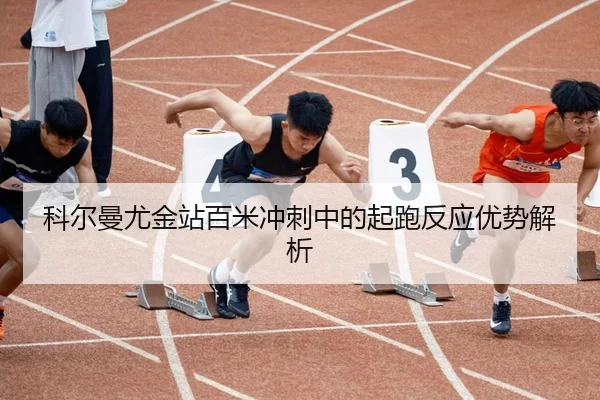 科尔曼尤金站百米冲刺中的起跑反应优势解析