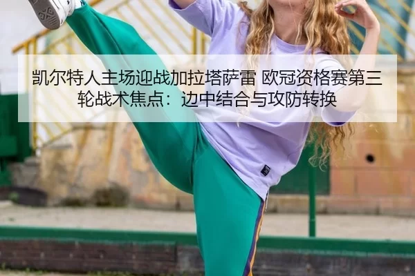 kai-er-te-ren-zhu-chang-ying-zhan-jia-la-ta-sa-lei-ou-guan-zi-ge-sai-di-san-lun-zhan-shu-jiao-dian-bian-zhong-jie-he-yu-3-214.jpg