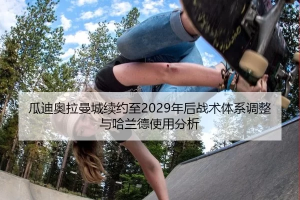 瓜迪奥拉曼城续约至2029年后战术体系调整与哈兰德使用分析